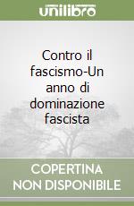 Contro il fascismo-Un anno di dominazione fascista libro