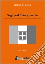 Saggi sul Risorgimento. Diplomazia sabauda, Destra storica, repubblicani e socialisti nel processo di unificazione nazionale libro