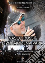 Vasco Rossi: e poi Modena Park. Il concerto dei concerti attraverso le foto dei fans libro