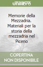 Memorie della Mezzadria. Materiali per la storia della mezzadria nel Piceno