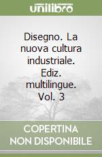 Disegno. La nuova cultura industriale. Ediz. multilingue. Vol. 3 libro