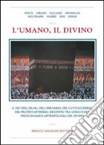 L'umano, il divino. Il dio dell'islam, dell'ebraismo, del cattolicesimo, del protestantesimo, incontri tra uomo e dio, psicoanalisi e antropologia del divino libro