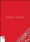 Grazia Toderi. Ediz. illustrata libro