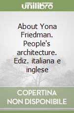 About Yona Friedman. People's architecture. Ediz. italiana e inglese libro