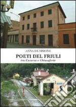 Poeti del Friuli tra Casarza e Chiusaforte libro