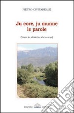 Ju core, ju munne, le parole. Versi in dialetto abruzzese libro