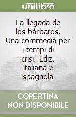 La llegada de los bárbaros. Una commedia per i tempi di crisi. Ediz. italiana e spagnola libro