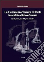 La consulenza tecnica di parte in ambito clinico-forense. Aspetti pratici, metodologici e formativi