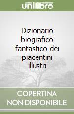 Dizionario biografico fantastico dei piacentini illustri libro