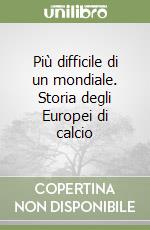 Più difficile di un mondiale. Storia degli Europei di calcio libro