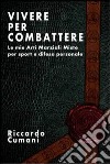 Vivere per combattere. Le mie arti marziali miste per sport e difesa personale libro