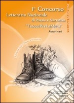 1° Concorso letterario nazionale «TraccePerLaMeta». Poesia e narrativa libro