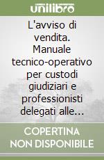 L'avviso di vendita. Manuale tecnico-operativo per custodi giudiziari e professionisti delegati alle operazioni di vendita libro