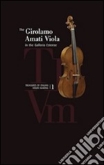 The Girolamo Amati viola in the galleria Estense. Treasures of italian violin making. Ediz. illustrata. Con CD Audio. Vol. 1 libro