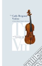 The Carlo Bergonzi Violins in Baron Johann Knoop's collection. Treasures of italian violin making. Ediz. illustrata. Vol. 3 libro