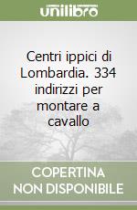 Centri ippici di Lombardia. 334 indirizzi per montare a cavallo libro