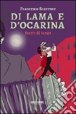 Di lama e d'ocarina. Storie di tango libro