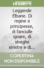 Leggende Elbane. Di regine e principesse, di fanciulle ignare, di streghe sinistre e di esotiche sante libro