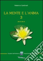 La mente e l'anima. Tappe di un viaggio tra psicologia e spiritualità (2013-2014). Vol. 3 libro