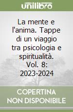 La mente e l'anima. Tappe di un viaggio tra psicologia e spiritualità. Vol. 8: 2023-2024 libro