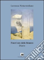 Fuori un cielo bianco. Diario libro