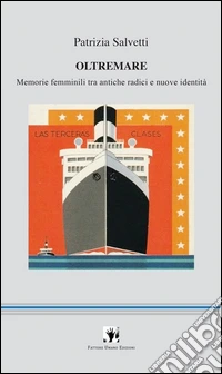 Oltremare. Memorie femminili tra antiche radici e nuove identità libro