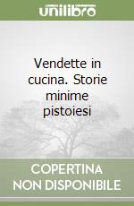 Vendette in cucina. Storie minime pistoiesi libro