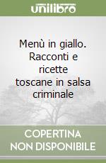 Menù in giallo. Racconti e ricette toscane in salsa criminale libro