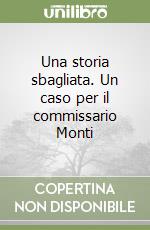 Una storia sbagliata. Un caso per il commissario Monti