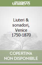 Liuteri & sonadori, Venice 1750-1870