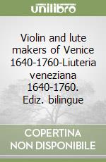 Violin and lute makers of Venice 1640-1760-Liuteria veneziana 1640-1760. Ediz. bilingue