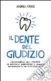 Il dente del giudizio. L'atteggiamento per evolvere da dentista a imprenditore e rendere più redditizio il tuo studio dentistico libro