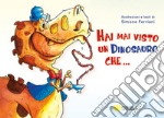 Hai mai visto un dinosauro che.... Ediz. illustrata