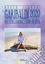 Garibaldi 2020. Qui si fa l'amore. Lido di Spina libro