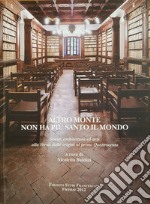 Altro monte non ha più santo il mondo. Storia, architettura ed arte alla Verna dalle origini al primo Quattrocento. Atti del Convegno di studi (Arezzo, 4-6 agosto 2011) libro