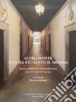 Altro monte non ha più santo il mondo. Storia, architettura ed arte alla Verna dalle origini fra il XV ed il XVI secolo. Atti del Convegno di studi (Arezzo, 30 luglio-1 agosto 2012) libro