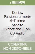 Kociss. Passione e morte dell'ultimo bandito veneziano. Con CD Audio libro