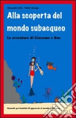 Alla scoperta del mondo subacqueo. Le avventure di Giacomo e Bus