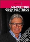 Marketing odontoiatrico. Gestione e organizzazione delle risorse umane, economiche e di mercato libro