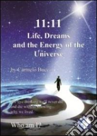 11:11 life, dreams and the energy of the universe. We live thinking we'll never die and die without knowing why we lived. Who am I? libro
