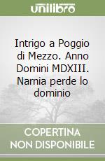 Intrigo a Poggio di Mezzo. Anno Domini MDXIII. Narnia perde lo dominio