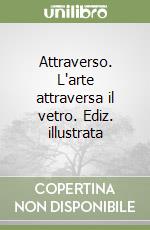 Attraverso. L'arte attraversa il vetro. Ediz. illustrata