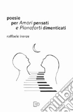 Poesie per amori pensati e pianoforti dimenticati libro