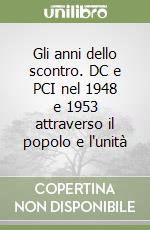 Gli anni dello scontro. DC e PCI nel 1948 e 1953 attraverso il popolo e l'unità libro