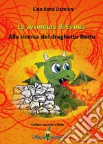 Le avventure di Esidea. Alla ricerca del draghetto Betto libro