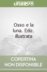 Osso e la luna. Ediz. illustrata