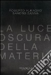 La luce oscura della materia. Opere di Roberto Almagno e Sandro Sanna. Ediz. multilingue libro di Canova Lorenzo