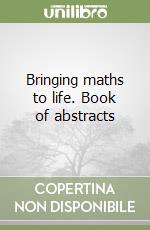 Bringing maths to life. Book of abstracts libro