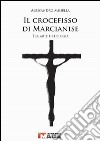 Il crocefisso di Marcianise. Tra arte e teologia libro di Musella Alessandro