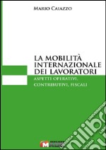 La mobilità internazionale dei lavoratori. Aspetti operativi, contributivi, fiscali